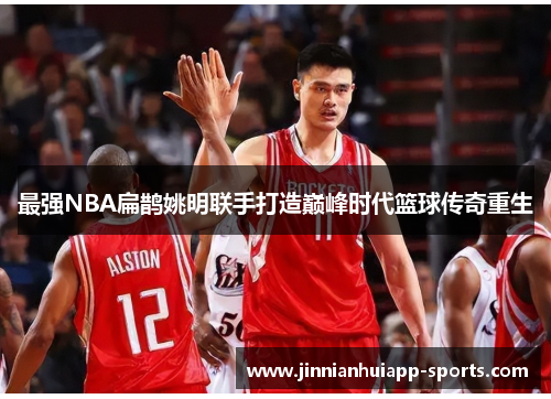 最强NBA扁鹊姚明联手打造巅峰时代篮球传奇重生