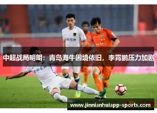 中超战局明朗：青岛海牛困境依旧，李霄鹏压力加剧